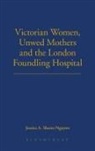 Jessica A Sheetz Nguyen, Dr Jessica A. Sheetz-Nguyen, Jessica A Sheetz-Nguyen, Jessica A. Sheetz-Nguyen - Victorian Women, Unwed Mothers and the London Foundling Hospital
