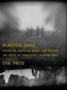 Eyal Press - Beautiful Souls: Saying No, Breaking Ranks, and Heeding the Voice of Conscience in Dark Times (Audio book)