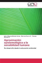 Marisel Guerra S, Marisela Guerra S, Marisela Guerra S., Isidro Eduard Méndez Santos, Isidro Eduardo Méndez Santos, R... - Aproximación epistemológica a la sensibilidad humana