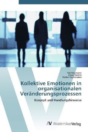 Stefan Krummaker, Nil Neumann, Nils Neumann, Clau Steinle, Claus Steinle - Kollektive Emotionen in organisationalen Veränderungsprozessen Konzept und Handlungshinweise