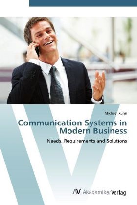 Michael Kuhn - Communication Systems in Modern Business Needs, Requirements and Solutions