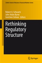 Joh Aidan Byrne, John Aidan Byrne, John A. Byrne, John Aidan Byrne, Gretchen Schnee, Robert A Schwartz... - Rethinking Regulatory Structure
