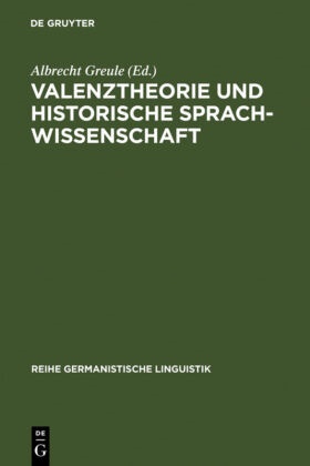Albrecht Greule - Valenztheorie und historische Sprachwissenschaft Beiträge zur sprachgeschichtlichen Beschreibung des Deutschen
