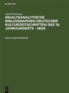 Alfred Estermann - Inhaltsanalytische Bibliographien deutscher Kulturzeitschriften des 19. Jahrhunderts - IBDK - 10: Gesamtregister