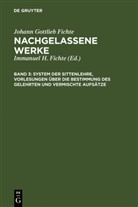 Johann G. Fichte, Johann Gottlieb Fichte, Immanuel H. Fichte, Immanuel Hermann Fichte - Fichtes Werke - Band 3: System der Sittenlehre, Vorlesungen über die Bestimmung des Gelehrten und vermischte Aufsätze