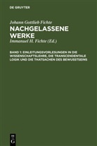 Johann G. Fichte, Johann Gottlieb Fichte, Immanuel H. Fichte, Immanuel Hermann Fichte - Fichtes Werke - Band 1: Einleitungsvorlesungen in die Wissenschaftslehre, die transcendentale Logik und die Thatsachen des Bewusstseins