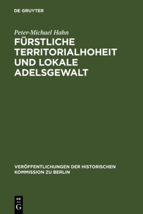 Peter-Michael Hahn - Fürstliche Territorialhoheit und lokale Adelsgewalt - Die herrschaftliche Durchdringung des ländlichen Raumes zwischen Elbe und Aller (1300-1700)