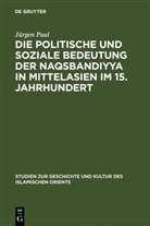 Jürgen Paul - Die politische und soziale Bedeutung der Naqsbandiyya in Mittelasien im 15. Jahrhundert