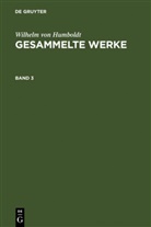 Wilhelm Humboldt, Wilhelm Von Humboldt - Wilhelm von Humboldt: Gesammelte Werke - Band 3: Wilhelm von Humboldt: Gesammelte Werke. Band 3