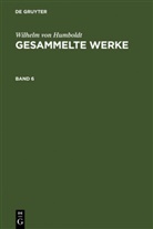 Wilhelm Humboldt, Wilhelm Von Humboldt - Wilhelm von Humboldt: Gesammelte Werke - Band 6: Wilhelm von Humboldt: Gesammelte Werke. Band 6