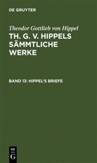 Theodor G. von Hippel, Theodor Gottlieb von Hippel - Th. G. v. Hippels sämmtliche Werke - Band 13: Hippel's Briefe