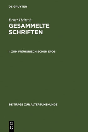 Ernst Heitsch - Ernst Heitsch: Gesammelte Schriften - I: Zum frühgriechischen Epos. Bd.1 Zum frühgriechischen Epos