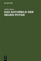 Arthur Haas - Das Naturbild der neuen Physik