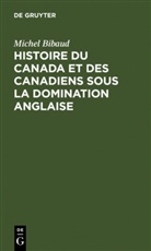 Michel Bibaud, Conseil Can, Conseil Canadien de Recherche en Sciences Sociales, Conseil Canadien de Recherche sur les Humanites, Maison des Sciences de l'Homme, Maiso Maison des Sciences de l'Homme... - Histoire du Canada et des Canadiens sous la domination anglaise
