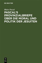 Blaise Pascal - Pascal's Provinzialbriefe über die Moral und Politik der Jesuiten