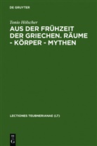 Tonio Hölscher - Aus der Frühzeit der Griechen. Räume - Körper - Mythen