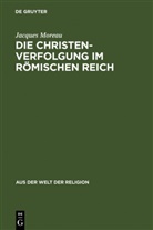Jacques Moreau - Die Christenverfolgung im Römischen Reich
