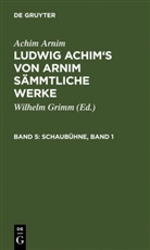 Achim Arnim, Achim Von Arnim, Wilhelm Grimm - Achim Arnim: Ludwig Achim's von Arnim sämmtliche Werke - 5: Schaubühne, Band 1