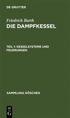 Friedrich Barth - Friedrich Barth: Die Dampfkessel - Teil 1: Kesselsysteme und Feuerungen