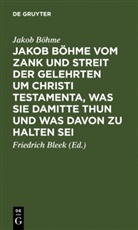 Jakob Böhme, Friedric Bleek, Friedrich Bleek - Jakob Böhme vom Zank und Streit der Gelehrten um Christi Testamenta, was sie damitte thun und was davon zu halten sei