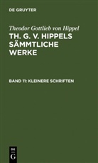 Theodor G. von Hippel, Theodor Gottlieb von Hippel - Th. G. v. Hippels sämmtliche Werke - Band 11: Kleinere Schriften