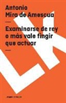 Antonio Mira De Amescua - Examinarse de Rey O Más Vale Fingir Que Actuar