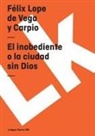 Félix Lope de Vega y Carpio, Felix Lope De Vega y. Carpio, Felix Lope de Vega y. Carpio, Félix Lope de Vega Y. Carpio - El Inobediente O La Ciudad Sin Dios