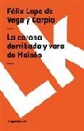 Félix Lope de Vega y Carpio, Felix Lope De Vega y. Carpio, Felix Lope de Vega y. Carpio, Félix Lope de Vega Y. Carpio - La Corona Derribada Y Vara de Moisés