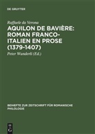 Raffaele da Verona, Raffaele da Verona, Raffaele da Verona, Christopher F. Laferl, Pete Wunderli, Peter Wunderli - Aquilon de Bavière: Roman franco-italien en prose (1379 - 1407)