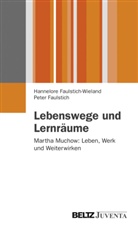 Peter Faulstich, Hannelor Faulstich-Wieland, Hannelore Faulstich-Wieland - Lebenswege und Lernräume