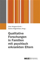 Sabine Wagenblass, Silke Wiegand-Grefe - Qualitative Forschungen in Familien mit psychisch erkrankten Eltern
