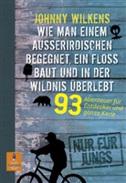 Johnny Wilkens - Wie man einem Außerirdischen begegnet, ein Floß baut und in der Wildnis überlebt