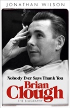 Jonathan Wilson Ltd, JONATHAN WILSON, Wilson Jonathan - Brian Clough: Nobody Ever Says Thank You