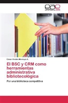 César Alveiro Montoya A, César Alveiro Montoya A. - El BSC y CRM como herramientas administrativa bibliotecológica