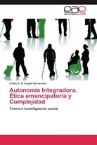 Ovidio S. D Angelo Hernández, Ovidio S D´Angelo Hernández, Ovidio S. D´Angelo Hernández, Ovidio S D'Angelo Hernández - Autonomía Integradora. Ética emancipatoria y Complejidad