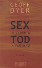 Geoff Dyer - Sex in Venedig, Tod in Varanasi