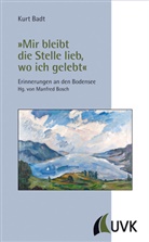 Kurt Badt, Manfre Bosch, Manfred Bosch - »Mir bleibt die Stelle lieb, wo ich gelebt«