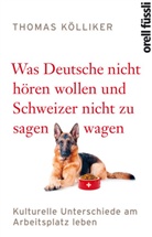 Thomas Kölliker - Was Deutsche nicht hören wollen und Schweizer nicht zu sagen wagen