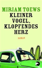 Miriam Toews - Kleiner Vogel, klopfendes Herz