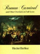 Hector Berlioz - Roman Carnival and Other Overtures in Full Score