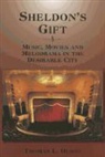Thomas L. Olson - Sheldon's Gift: Music, Movies and Melodrama in the Desirable City