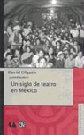 David Olguin - Un Siglo de Teatro en Mexico = A Century of Theater in Mexico
