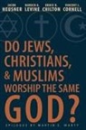 Baruch a Levine, Bruce D Chilton, Bruce Chilton, Bruce D. Chilton, Vincent J. Cornell, Jacob Neusner... - Do Jews, Christians, and Muslims Worship the Same God?