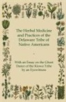 Anon, Anon. - The Herbal Medicine and Practices of the Delaware Tribe of Native Americans - With an Essay on the Ghost Dance of the Kiowa Tribe by an Eyewitness