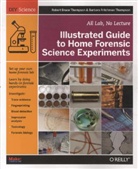 Barbara Fritchman Thompson, Robert Bruce Thompson, Barbara Fritchman Thompson, Robert Bruce Thompson, Barbara Thompson, Barbara Fritchman Thompson... - Illustrated Guide to Home Forensic Science Experiments
