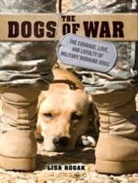 Lisa Rogak - The Dogs of War: The Courage, Love, and Loyalty of Military Working Dogs (Audio book)