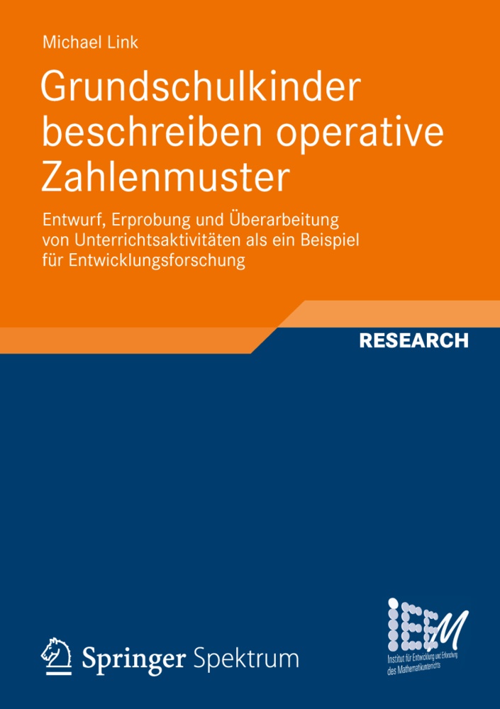 Michael Link - Grundschulkinder beschreiben operative Zahlenmuster Entwurf, Erprobung und Überarbeitung von Unterrichtsaktivtäten als ein Beispiel für Entwicklungsforschung