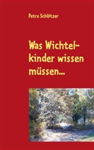 Petra Schlötzer - Was Wichtelkinder wissen müssen...