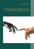Martin R Textor, Martin R. Textor - Zukunftsorientierte Pädagogik: Erziehen und bilden für die Welt von morgen