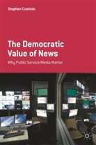Dr. Stephen Cushion, Stephen Cushion - The Democratic Value of News